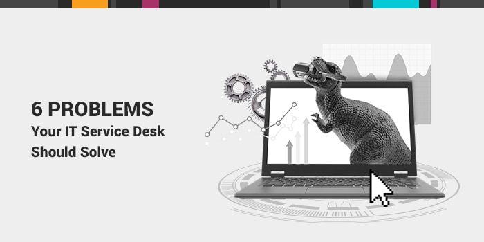 6 problems IT service desk solve